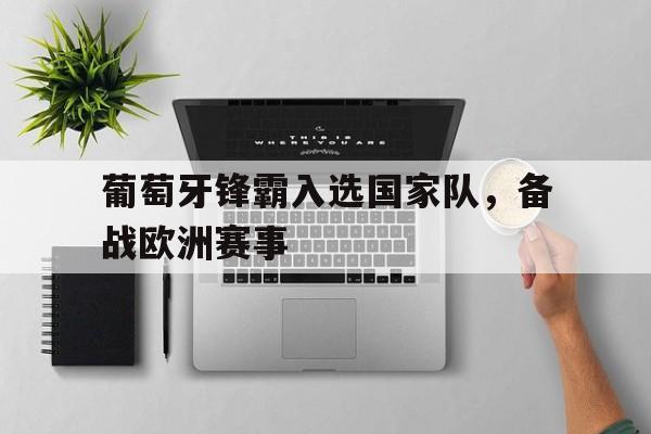 葡萄牙锋霸入选国家队，备战欧洲赛事