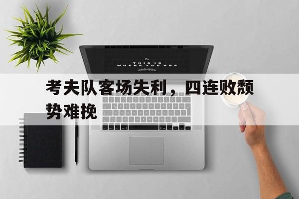 包含考夫队客场失利，四连败颓势难挽的词条