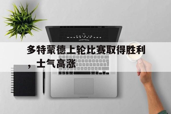 包含多特蒙德上轮比赛取得胜利，士气高涨的词条