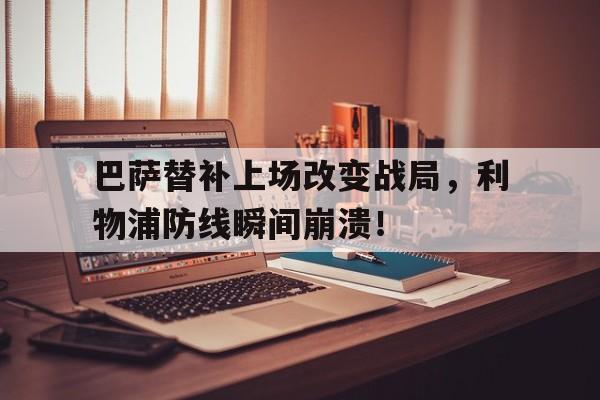 巴萨替补上场改变战局，利物浦防线瞬间崩溃！
